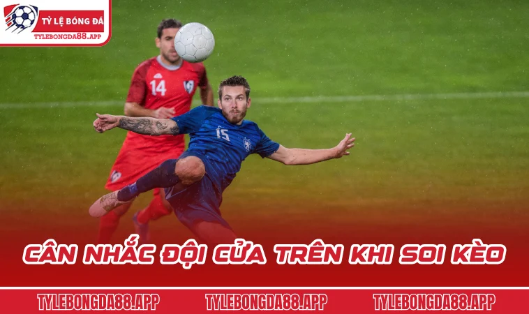 can nhac doi cua tren khi soi keo Cân nhắc đội cửa trên khi soi kèo
