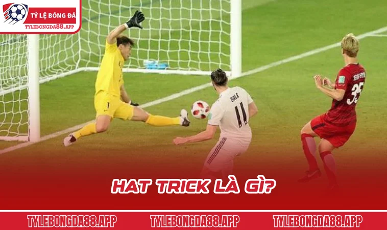 hat trick la gi Hat trick là gì?
