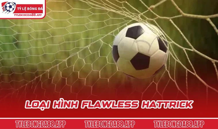 loai hinh flawless hattrick Loại hình Flawless HatTrick