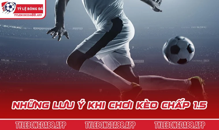nhung luu y khi choi keo chap 1 5 Những lưu ý khi chơi kèo chấp 1.5